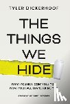 Dickerhoof, Tyler - The Things We Hide: A Guide to Identifying Hidden Barriers and Leading with Authenticity