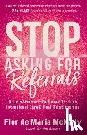 McNally, Flor de Maria - Stop Asking for Referrals: Build a Magnetic Business Through Intentional Care & Real Relationships