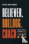 Smithwick, Steve - Believer, Bulldog, Coach: An Entrepreneur's Journey of Purpose, Perseverance, and Loving People