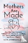 Sherman-Lazar, Danielle - Mothers Are Made: How One Mom Overcame Perfectionism, Self-Doubt, Loneliness, and Anxiety and Became a Better and Happier Parent