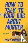 Soderberg, Emily - How to Talk to Your Dog about Murder