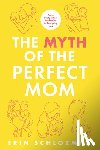 Schlozman, Erin - The Myth of the Perfect Mom: From Postpartum Perfection to Everyday Joy
