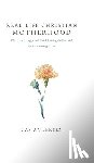 Andersen, Cas - Real-Life Christian Motherhood