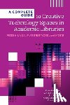 Thompson, Emily, Rodriguez, Vanessa, Johnson, Eric, Sheaffer, Kelsey - A Complete Guide to Creative Technology Spaces in Academic Libraries