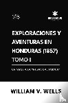 Wells, William V - Exploraciones y aventuras en Honduras 1857