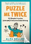 Bellos, Alex - Puzzle Me Twice: 70 Simple Puzzles (Almost) Everyone Gets Wrong
