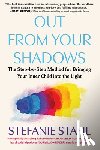 Stahl, Stefanie - Out from Your Shadows: The Step-By-Step Method for Bringing Your Inner Child Into the Light