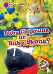 Chang, Kirsten - Baby Chipmunk or Baby Skunk?