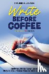 Byron, Carlene Hill - Write Before Coffee: How to Write Your Book When You Think You're Not a Writer