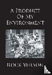 Wilson, Rock - Wilson, R: Product Of My Environment