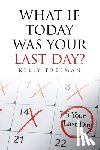 Freeman, Kelly - What If Today Was Your Last Day?