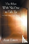 Eaton, Alan - The Man with No One to Talk to