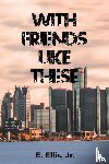Ellis Jr., E. - With Friends Like These