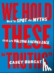 Burgat, Casey - We Hold These "Truths"
