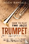 Randall, Jason - How to Play the Jazz Trumpet for Beginners