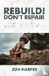 Harper, Jon - Rebuild! Don't Repair