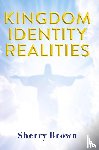 Brown, Sherry - Kingdom Identity Realities