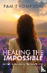 Thompson, Pam - Healing the Impossible