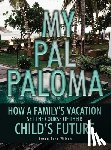 Wilson, Susan Edna - My Pal Paloma: How a Family's Vacation Set the Course of Their Child's Future