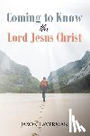 Laverman, Jason - Coming to Know the Lord Jesus Christ