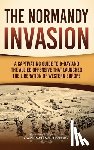 History, Captivating - The Normandy Invasion: A Captivating Guide to D-Day and the Allied Offensive That Launched the Liberation of Western Europe