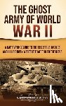 History, Captivating - The Ghost Army of World War II: A Captivating Guide to the Deceptive Tactics and Illusionary Warfare That Fooled the Nazis