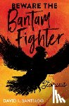 Santiago, David - Beware the Bantam Fighter: Stories