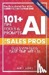 Holmes, Julie - 101+ AI Tips, Tools, and Prompts for Sales Pros (2025 Edition): Sell Smarter and Save Time with Artificial Intelligence