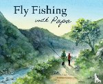 Robbins, Christopher - Fly Fishing with Papa: A Picture Book about a Day on the River