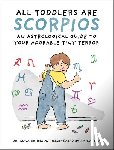 Gohmann, Johanna - All Toddlers Are Scorpios: An Astrological Guide to Your Adorable Tiny Terror