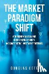 Cote, Douglas - The Market Paradigm Shift: A Transformative Change in Forecasting Markets and Constructing Investment Portfolios