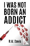 Davis, R. W. - I Was Not Born An Addict