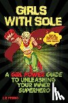 Ferro, Liz - Girls with Sole: A Girl Power Guide to Unleashing Your Inner Superhero