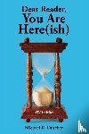 Dutcher, Michael R. - Dear Reader, You are Here(ish)