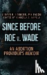 Eisinger, Steven H. - Since Before Roe v. Wade: An Abortion Provider's Memoir