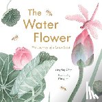 Chen, Yingting - The Water Flower: The Journey of a Lotus Seed
