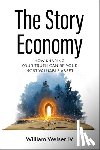 Welser, William - The Story Economy: How Sharing Your Truth Can Be Your Most Valuable Asset