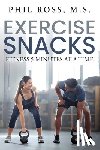 Ross, M. S. Phil - Exercise Snacks: Fitness 5 Minutes at a Time