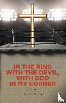 Mathews, Karen - In the Ring with the Devil, with God in My Corner