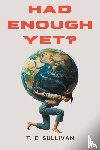 Sullivan, T. E. - Had Enough Yet?