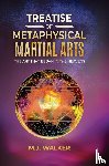 Walker, M. J. - Treatise Of Metaphysical Martial Arts