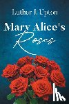 Upton, Luther J. - Mary Alice's Roses