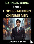 Jieran, Zhang - Dating in China (Part 9)- Understanding Chinese Men, A Guide to Love, Romance, Sex and Marriage in Dragon Kingdom