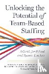 Maddin, Brent W., Audrain, R. Lennon, Wyatt, Lisa Maresso, Salmacia, Kaycee - Unlocking the Potential of Team-Based Staffing