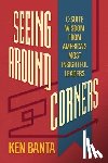 Banta, Ken - Seeing Around Corners: C-Suite Wisdom from America's Most Insightful Leaders