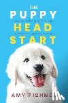 Pishner, Amy - The Puppy Head Start: A Complete Guide to Selecting, Raising, and Training the Puppy of Your Dreams!