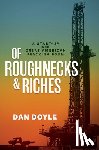 Doyle, Dan - Of Roughnecks & Riches