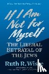 Wisse, Ruth R. - If I Am Not for Myself