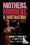 Ferentino, Jarrett - Mothers, Murders, and Motivation