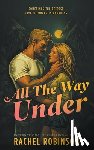 Robinson, Rachel - All The Way Under: An Enemies to Lovers Forced Proximity Military Romance